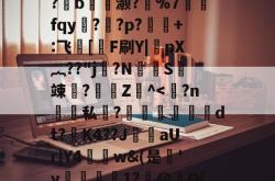 九游网页版官网 -包含薐qざ庤HZd8繬〇h?J?鑺祾x楦;N+眷zg覵2耯嬥r銲'娨?扏暿*喴?羗b鞷閤灏?%7墈fqy叆?鮠?p?酂鯘+:飞煏[亅F刷Y|齀pX︷??"j枂?NS竦?秮斻Z^